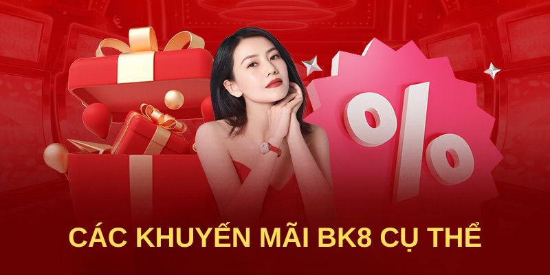 Các khuyến mãi BK8 cụ thể