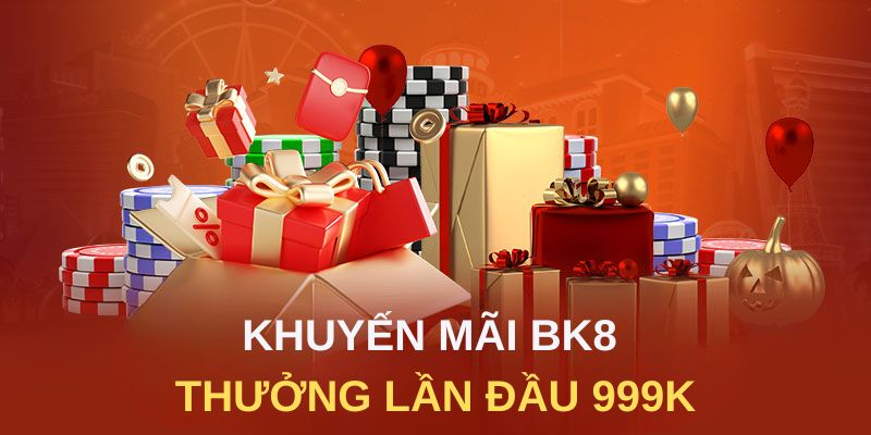 Khuyến mãi BK8 thưởng lần đầu 999K